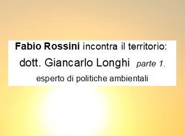 Intervista al dott. Giancarlo Longhi, esperto di politiche ambientali. Prima parte.